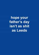 Funny Father's Day Card - Hope Your Father's Day Isn't As Shit As Leeds - Leeds created by The Cake Thief