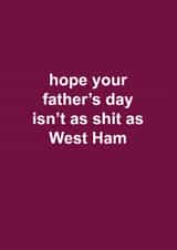 West Ham Father's Day Card - Hope Your Father's Day Isn't As Shit As West Ham - West Ham created by The Cake Thief