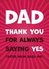 Funny Dad Card for Father's Day - Thanks for saying Yes after Mum said No created by Kate Coates Design Studio
