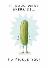 Cute Father's Day Card - If Dads Were Gherkins - I'd Pickle You! created by Larry the Match