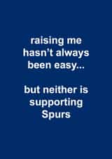Tottenham Hotspur Father's Day Card - Raising Me Hasn't Always Been Easy - Supporting Spurs created by The Cake Thief