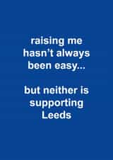 Funny Father's Day Card - Raising Me Hasn't Always Been Easy - Neither Is Supporting Leeds created by The Cake Thief