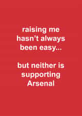 Funny Father's Day Card - Raising Me Hasn't Always Been Easy - Neither Is Supporting Arsenal created by The Cake Thief