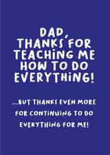 Funny Father's Day Card - Thanks For Teaching Me How To Do Everything - Everything For Me created by Heather Alstead Design LTD