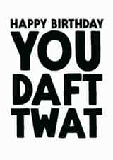 Rude Birthday Card - Daft Twat created by The Buddy Fernandez Card Co.