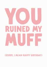 Funny Birthday Card - You Ruined My Muff created by The Buddy Fernandez Card Co.