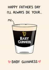 Funny Father's Day Card - I'll Always Be Your Baby Guinness - Baby Guinness created by YAWN DESIGNS