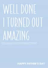 Funny Father’s Day Card – Well Done Dad, I Turned Out Amazing created by RK Designs