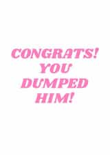 Congrats! You Dumped Him! Card - Break Up Card created by LFH Studio