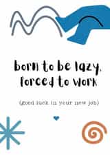 Funny New Job Good Luck Card - Born Lazy Forced to Work created by Snail Mail Card Co.