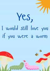 I would still love you if you were a worm created by Gee Designs