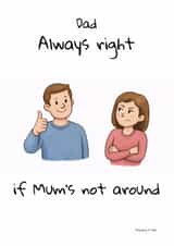 Dad Always Right If Mum's Not Around – Funny Father's Day / Birthday Card created by Ben Wood