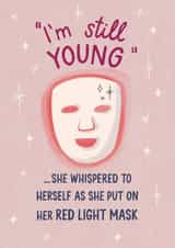 Funny Birthday Card - I'm Still Young - Red Light Face Mask created by Silky Rose Design