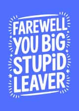 Funny Leaving Card - Big Stupid Leaver created by Bettie Confetti