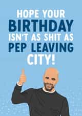 Manchester City Birthday Card - Pep Guardiola - Isn't As Shit As Pep Leaving City created by The Cake Thief