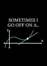 Funny Birthday Card - Maths - Sometimes I Go Off On A Tangent created by LaYNOVIC