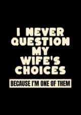 Funny Just Because Card for Wife – I Never Question My Wife's Choices created by LaYNOVIC