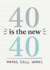 Funny 40th Birthday Card - 40 Is The New 40 - Maths Still Works created by Happy  Introvert