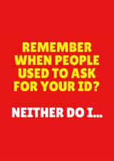 Funny Birthday Card - Remember When People Used To Ask For Your ID? - Neither Do I created by Blush & Blossom