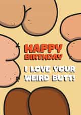 Funny Birthday Card - I Love Your Weird Butt created by Dave Mohammed