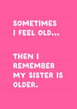 Funny Older Sister Birthday Card from Younger Sister - I Feel Old created by Sundiva Designs