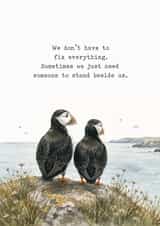 Thinking of You Card | We Don't Have to Fix Everything | Puffin Friendship Card created by Helen Ballard-Weiss