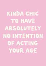 Funny Birthday Card - Kinda Chic - No Intention Of Acting Your Age created by Sweetlove Press