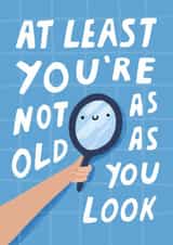 Funny Birthday Card - At Least You're Not As Old As You Look created by Pilea Press