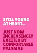 Funny Birthday Card - Still Young At Heart - Excited By Comfortable Pyjamas created by Blush & Blossom