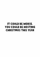 Funny Christmas Card - Could Be Worse - Hosting Christmas created by The Blunt Badger