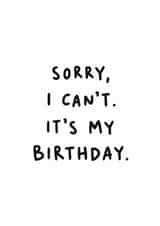 Funny Birthday Card for Friend – Sorry I Can’t, It’s My Birthday created by Amy Corlett