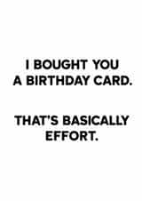 Funny Birthday Card for Friend – I Bought You a Card, That’s Basically Effort created by Amy Corlett