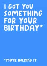 Funny Birthday Card - I Got You Something - You're Holding It created by Studio Doodles