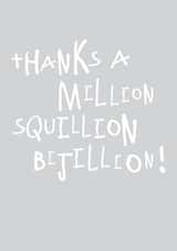 Simple Typography Thank You Card - Thanks A Million Squillion Billion! created by Megan Claire