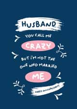 Funny Typography Anniversary Card - Husband - You Call Me Crazy But I'm Not The One Who Married Me created by PaperJam Print Co.