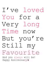 Cute Typography Anniversary Card - I've Loved You For A Very Long Time - You're Still My Favourite And You Always Will Be created by Always Sparkle