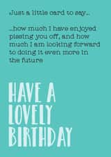 Rude Birthday Card - Just A Little Card To Say How Much I Have Enjoyed Pissing You Off created by Silly Prints