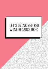 Funny Birthday Card - 40th - UB40 - Let's Drink Red Red Wine Because UB40 created by Bettie Confetti