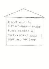 Funny Doodle New Home Card - Essentially It's Just A Slightly Bigger Place To Keep All Your Crap created by Redback Cards