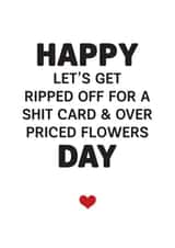 Funny Valentines Day Card - Happy Let's Get Ripped Off For A Shit Card And Over Priced Flowers Day created by Silly Prints