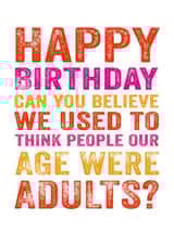 Funny Birthday Card - Can You Believe We Used To Think People Our Age Were Adults? created by Do You Punctuate?