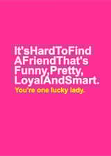 Funny Typography Birthday Card For Friend - It's hard to find a friend that's funny, pretty, loyal and smart. You're one lucky lady created by Redrakoon