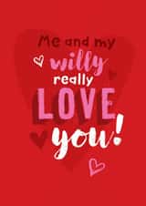 Rude Typography Anniversary Card / Valentines Day Card - Me And My Willy Really Love You created by Unknown Ink