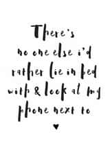 Funny Typography Anniversary Card / Valentines Day Card - There's No One Else I'd Rather Lie In Bed With And Look At My Phone Next To Me created by Mrs Best Paper Co.