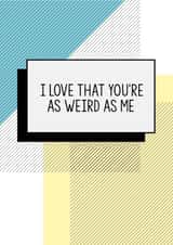 Funny Valentines Card | I Love That You're As Weird As Me created by Bettie Confetti