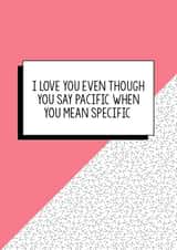 Funny Valentine's Day Card, Funny Grammar Card, Funny Valentine card: I love you even though you say pacific when you mean specific created by Bettie Confetti