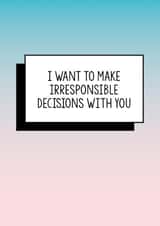 Funny Valentine's day cards, Funny birthday card, Funny anniversary card, Funny Card: I want to make irresponsible decisions with you created by Bettie Confetti