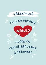 Cheeky Valentines Day Card - Naked - FYI I Am Totally Naked Under My Onsie, Bed Socks And Thermals created by PaperJam Print Co.