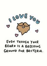 Cute Valentines Day Card - Beard - I Love You Even Though Your Beard Is A Breeding Ground For Bacteria created by Veronica Dearly