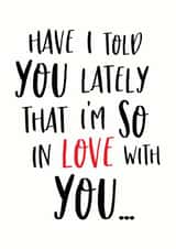 Cute Typography Anniversary Card / Valentines Day Card - Have I Told You Lately That I'm So In Love With You created by Sweetlove Press